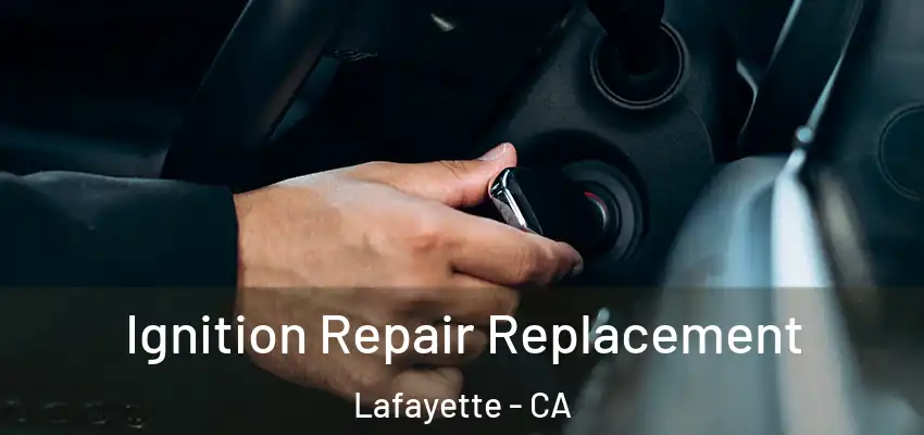  Ignition Repair Replacement Lafayette - CA